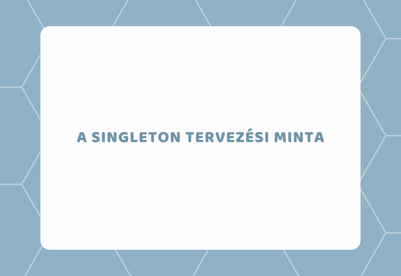 A Singleton tervezési minta